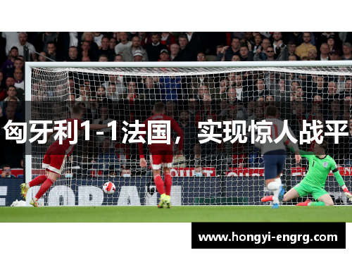 匈牙利1-1法国，实现惊人战平