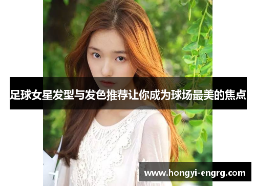足球女星发型与发色推荐让你成为球场最美的焦点